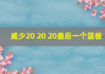 威少20 20 20最后一个篮板